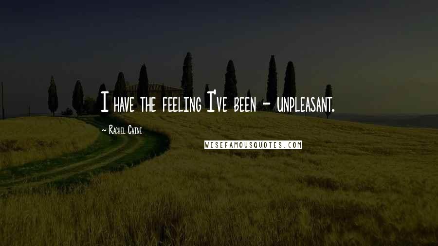 Rachel Caine Quotes: I have the feeling I've been - unpleasant.