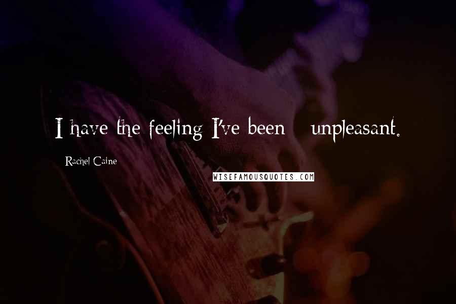 Rachel Caine Quotes: I have the feeling I've been - unpleasant.