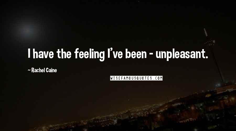 Rachel Caine Quotes: I have the feeling I've been - unpleasant.