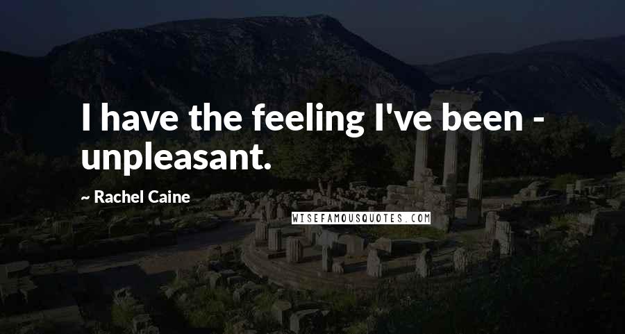 Rachel Caine Quotes: I have the feeling I've been - unpleasant.