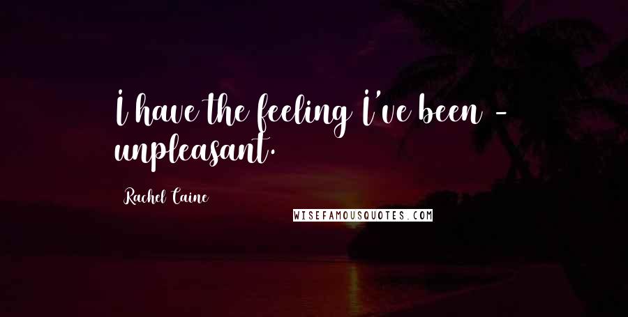 Rachel Caine Quotes: I have the feeling I've been - unpleasant.