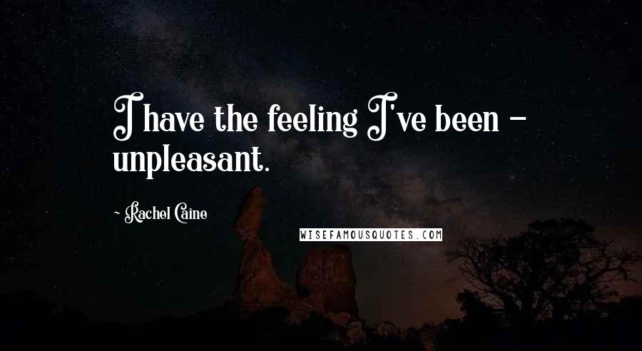 Rachel Caine Quotes: I have the feeling I've been - unpleasant.