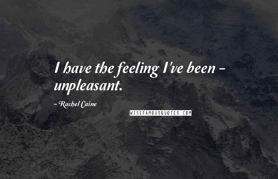 Rachel Caine Quotes: I have the feeling I've been - unpleasant.