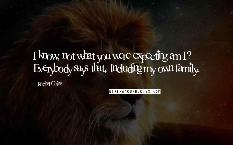 Rachel Caine Quotes: I know, not what you were expecting am I? Everybody says that. Including my own family.