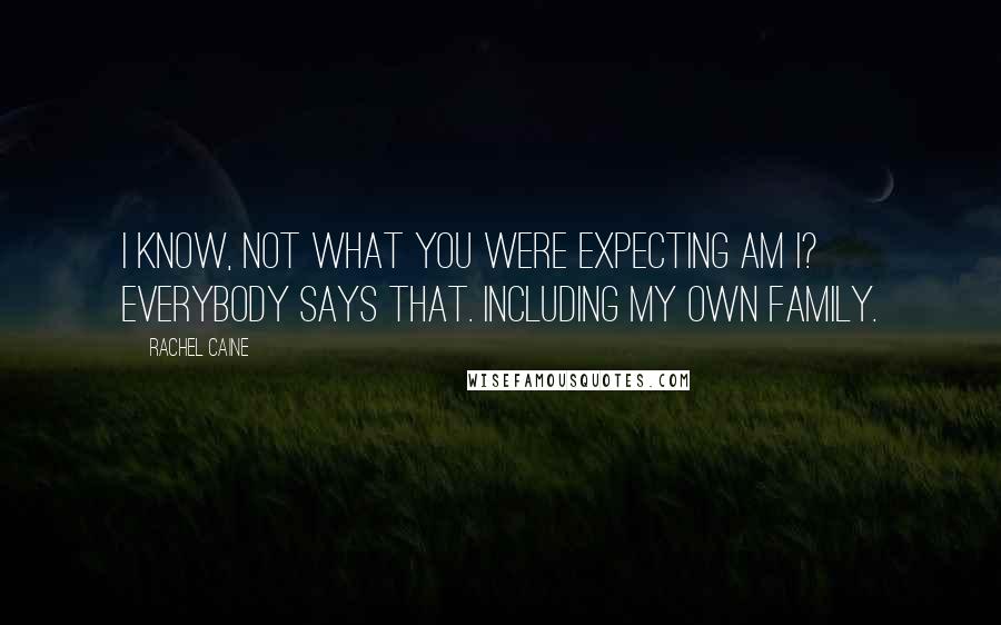 Rachel Caine Quotes: I know, not what you were expecting am I? Everybody says that. Including my own family.