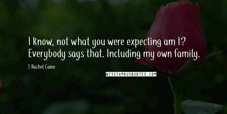 Rachel Caine Quotes: I know, not what you were expecting am I? Everybody says that. Including my own family.