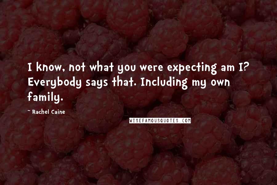 Rachel Caine Quotes: I know, not what you were expecting am I? Everybody says that. Including my own family.