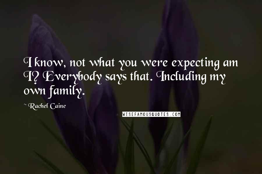 Rachel Caine Quotes: I know, not what you were expecting am I? Everybody says that. Including my own family.