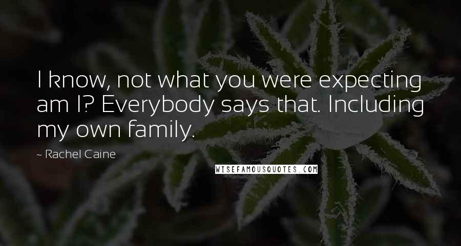 Rachel Caine Quotes: I know, not what you were expecting am I? Everybody says that. Including my own family.