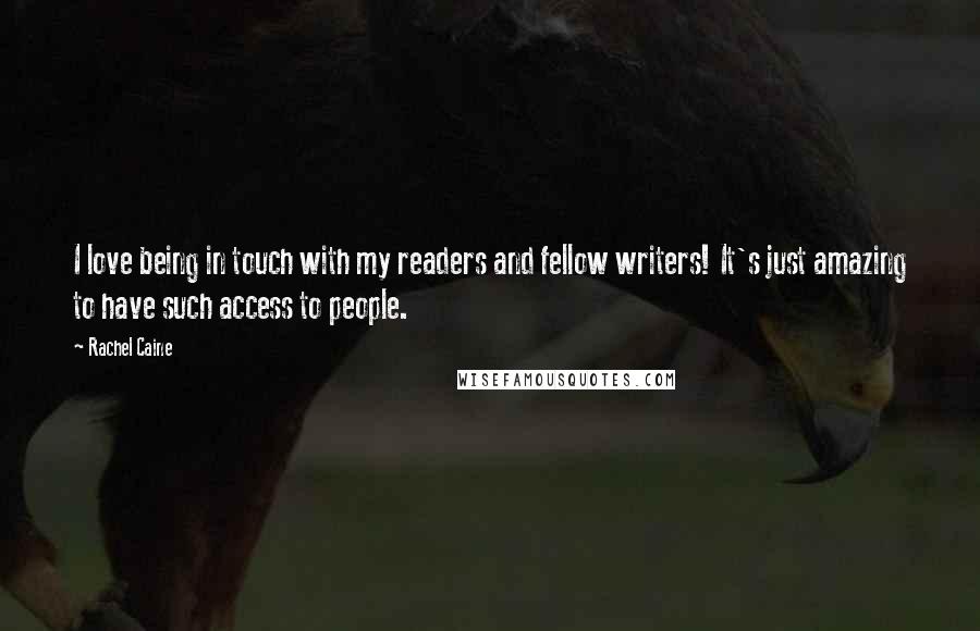 Rachel Caine Quotes: I love being in touch with my readers and fellow writers! It's just amazing to have such access to people.