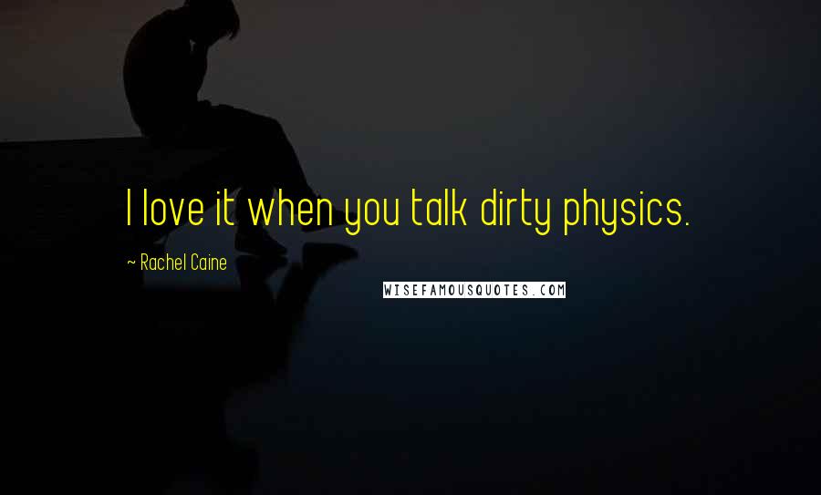 Rachel Caine Quotes: I love it when you talk dirty physics.