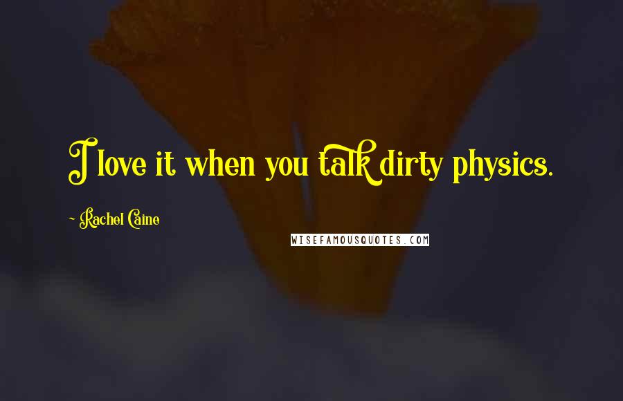 Rachel Caine Quotes: I love it when you talk dirty physics.