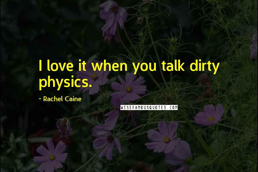 Rachel Caine Quotes: I love it when you talk dirty physics.