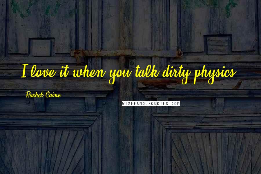 Rachel Caine Quotes: I love it when you talk dirty physics.