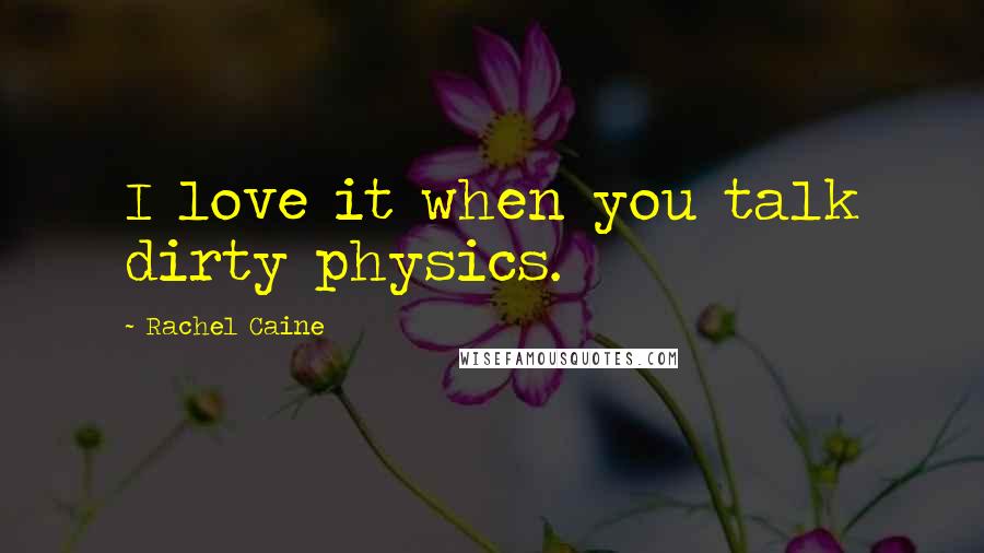 Rachel Caine Quotes: I love it when you talk dirty physics.