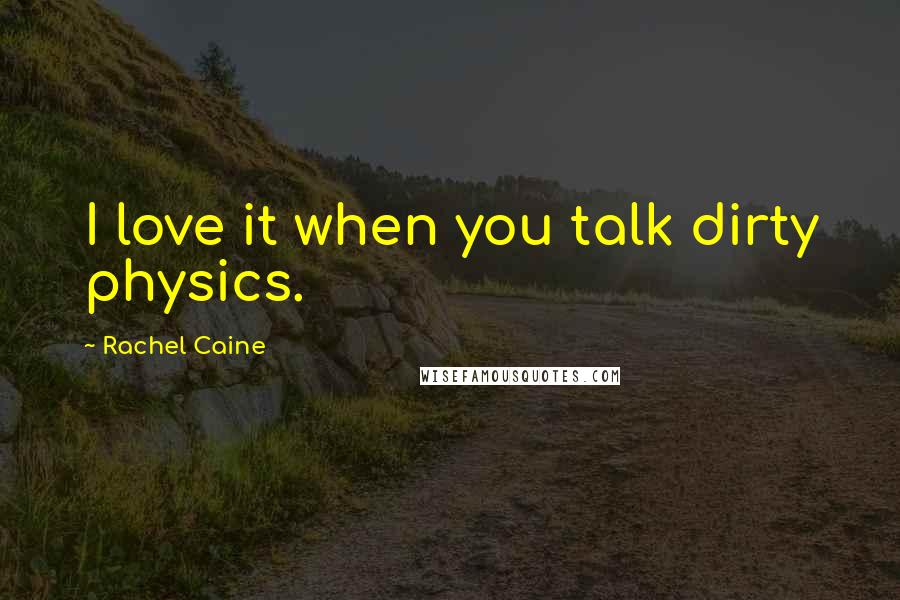 Rachel Caine Quotes: I love it when you talk dirty physics.