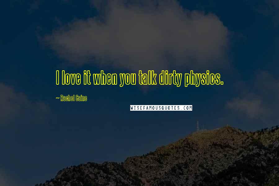 Rachel Caine Quotes: I love it when you talk dirty physics.