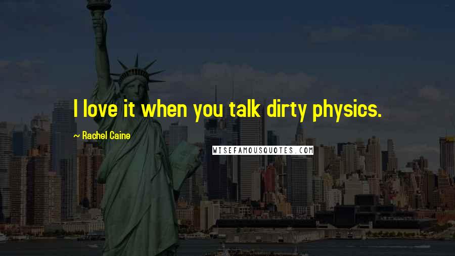 Rachel Caine Quotes: I love it when you talk dirty physics.