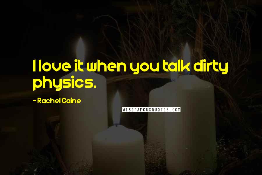 Rachel Caine Quotes: I love it when you talk dirty physics.