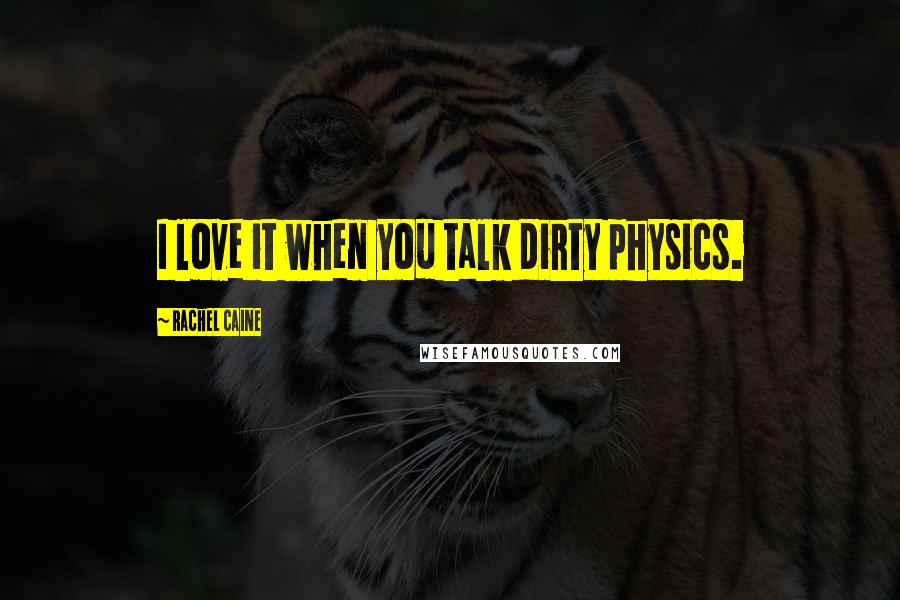 Rachel Caine Quotes: I love it when you talk dirty physics.