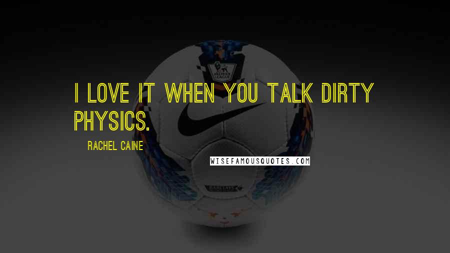 Rachel Caine Quotes: I love it when you talk dirty physics.