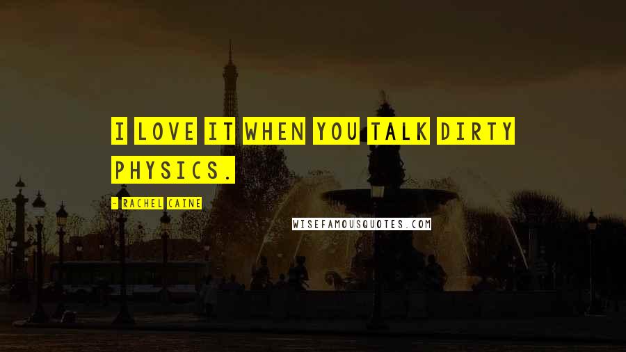 Rachel Caine Quotes: I love it when you talk dirty physics.