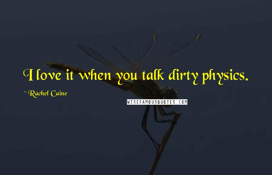 Rachel Caine Quotes: I love it when you talk dirty physics.