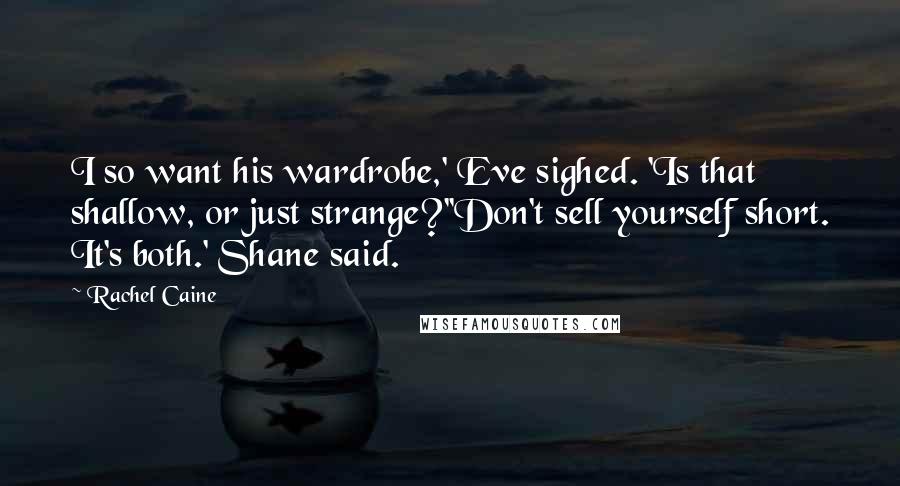 Rachel Caine Quotes: I so want his wardrobe,' Eve sighed. 'Is that shallow, or just strange?''Don't sell yourself short. It's both.' Shane said.