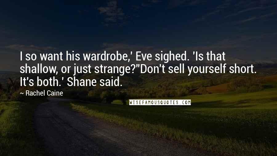 Rachel Caine Quotes: I so want his wardrobe,' Eve sighed. 'Is that shallow, or just strange?''Don't sell yourself short. It's both.' Shane said.