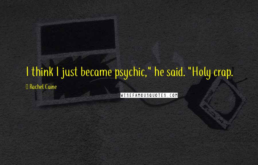 Rachel Caine Quotes: I think I just became psychic," he said. "Holy crap.