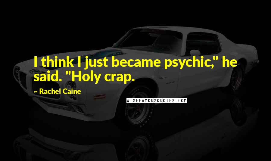 Rachel Caine Quotes: I think I just became psychic," he said. "Holy crap.