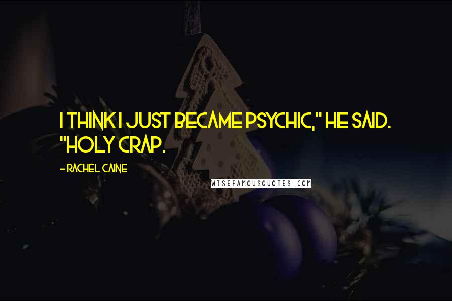 Rachel Caine Quotes: I think I just became psychic," he said. "Holy crap.