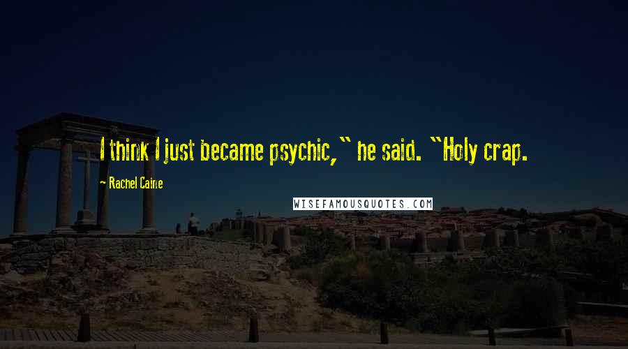 Rachel Caine Quotes: I think I just became psychic," he said. "Holy crap.