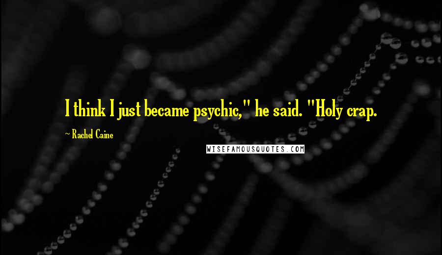 Rachel Caine Quotes: I think I just became psychic," he said. "Holy crap.