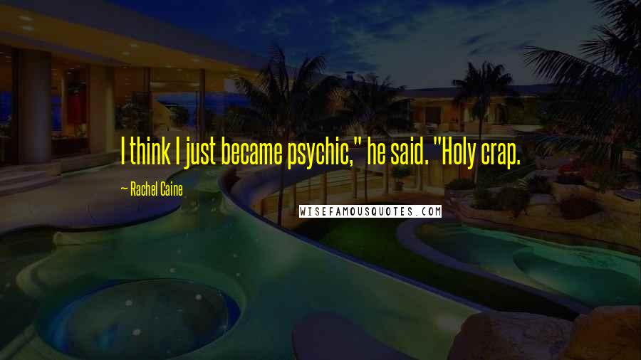 Rachel Caine Quotes: I think I just became psychic," he said. "Holy crap.