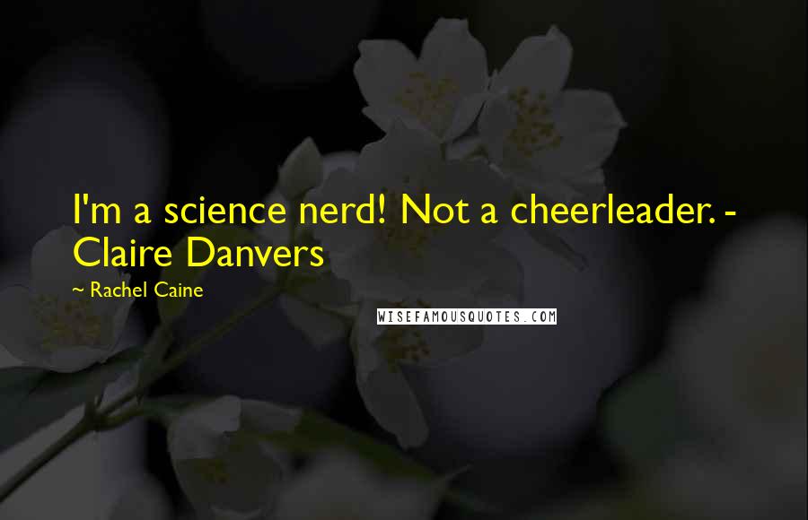 Rachel Caine Quotes: I'm a science nerd! Not a cheerleader. - Claire Danvers