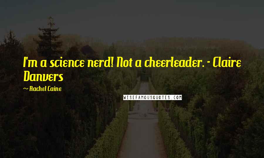 Rachel Caine Quotes: I'm a science nerd! Not a cheerleader. - Claire Danvers
