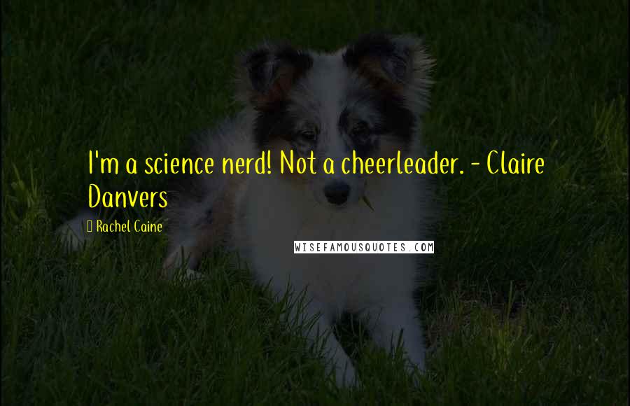 Rachel Caine Quotes: I'm a science nerd! Not a cheerleader. - Claire Danvers