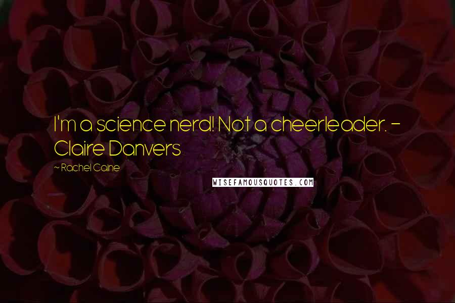 Rachel Caine Quotes: I'm a science nerd! Not a cheerleader. - Claire Danvers