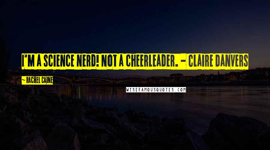 Rachel Caine Quotes: I'm a science nerd! Not a cheerleader. - Claire Danvers