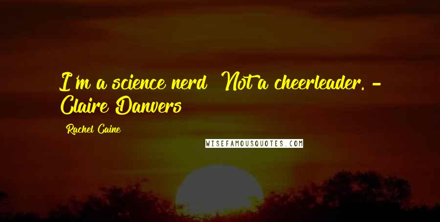 Rachel Caine Quotes: I'm a science nerd! Not a cheerleader. - Claire Danvers