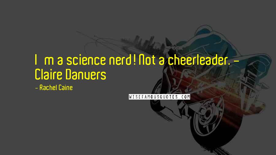 Rachel Caine Quotes: I'm a science nerd! Not a cheerleader. - Claire Danvers