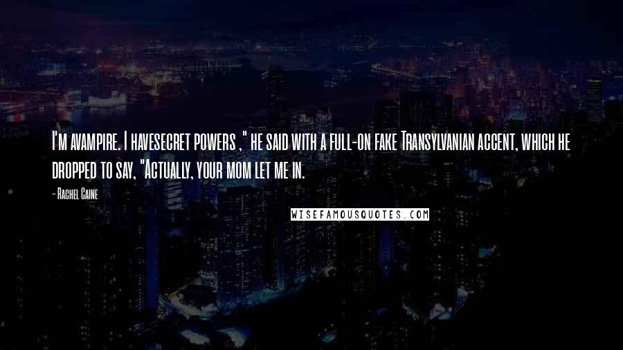 Rachel Caine Quotes: I'm avampire. I havesecret powers ," he said with a full-on fake Transylvanian accent, which he dropped to say, "Actually, your mom let me in.