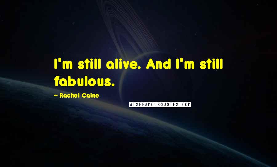 Rachel Caine Quotes: I'm still alive. And I'm still fabulous.