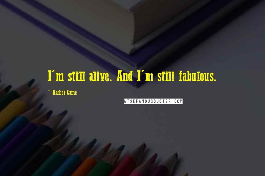 Rachel Caine Quotes: I'm still alive. And I'm still fabulous.