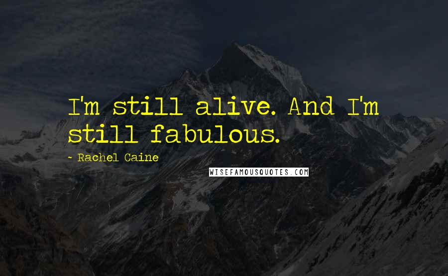 Rachel Caine Quotes: I'm still alive. And I'm still fabulous.