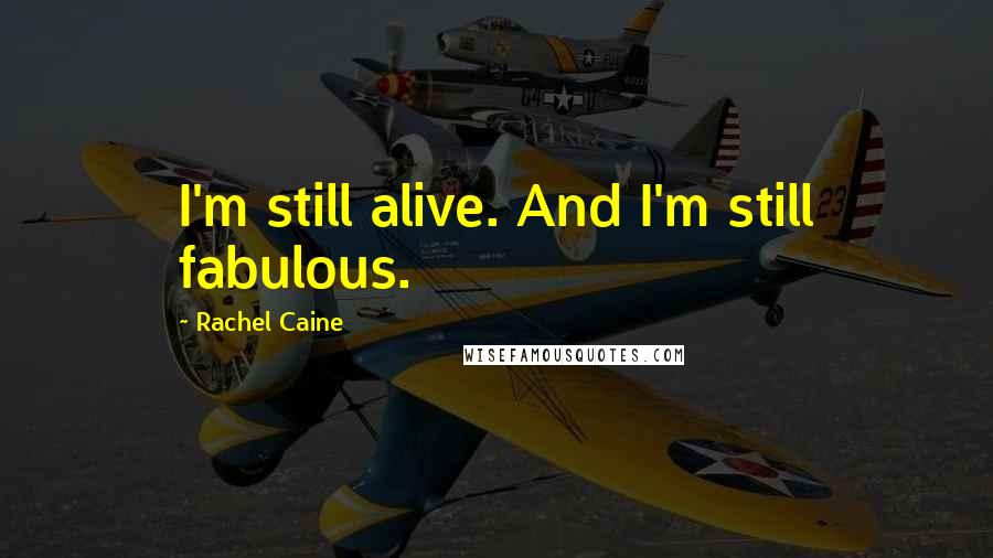 Rachel Caine Quotes: I'm still alive. And I'm still fabulous.