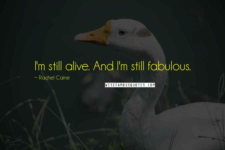 Rachel Caine Quotes: I'm still alive. And I'm still fabulous.