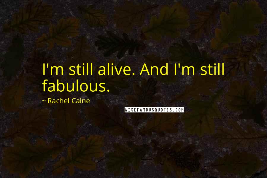 Rachel Caine Quotes: I'm still alive. And I'm still fabulous.
