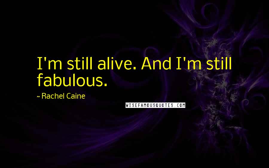 Rachel Caine Quotes: I'm still alive. And I'm still fabulous.